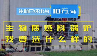 【生物質(zhì)·補(bǔ)貼】生物質(zhì)燃料鍋爐10萬元/噸補(bǔ)助已經(jīng)出臺(tái)，我要選什么樣的鍋爐？